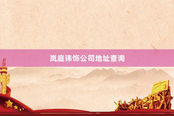 岚庭讳饰公司地址查询
