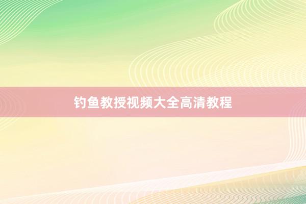 钓鱼教授视频大全高清教程